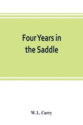 Four years in the saddle. History of the First Regiment, Ohio Volunteer Cavalry. War of the Rebellion, 1861-1865 by L. Curry, W.