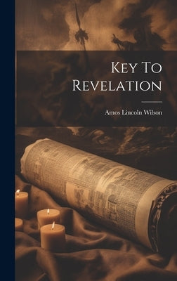 Key To Revelation by Wilson, Amos Lincoln