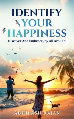 Identify Your Happiness: Discover And Embrace Joy All Around by Rajan, Abhilash