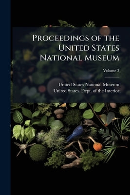Proceedings of the United States National Museum; Volume 3 by United States National Museum