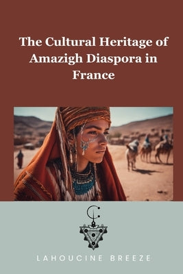 The Cultural Heritage of Amazigh Diaspora in France by Breeze, Lahoucine
