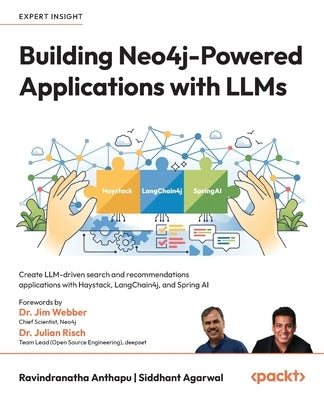 Building Neo4j-Powered Applications with LLMs: Create LLM-driven search and recommendations applications with Haystack, LangChain4j, and Spring AI by Anthapu, Ravindranatha