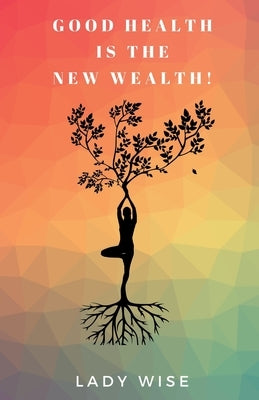 Good Health Is the New Wealth! by Wise