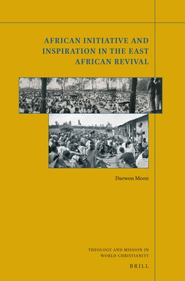 African Initiative and Inspiration in the East African Revival by Moon, Daewon