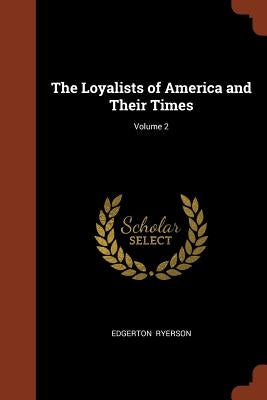 The Loyalists of America and Their Times; Volume 2 by Ryerson, Edgerton