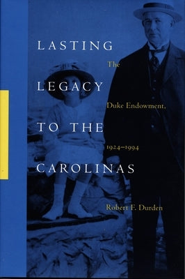 Lasting Legacy to the Carolinas: The Duke Endowment, 1924-1994 by Durden, Robert F.