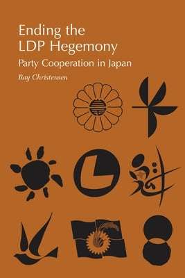 Ending the Ldp Hegemony: Party Cooperation in Japan by Christensen, Ray