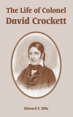The Life of Colonel David Crockett by Ellis, Edward S.