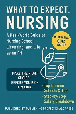 What to Expect: Nursing: A Real-World Guide to Nursing School, NCLEX Prep, and Choosing the Right Career Path by Professionals Press, Publishing