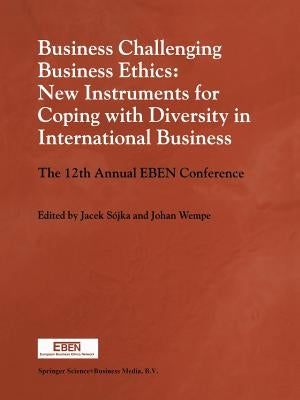 Business Challenging Business Ethics: New Instruments for Coping with Diversity in International Business: The 12th Annual Eben Conference by Sójka, Jacek