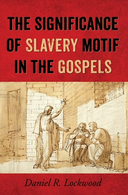 The Significance of Slavery Motif in the Gospels by Lockwood, Daniel R.