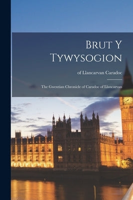 Brut y Tywysogion: The Gwentian Chronicle of Caradoc of Llancarvan by Caradoc, Of Llancarvan D. 1147?