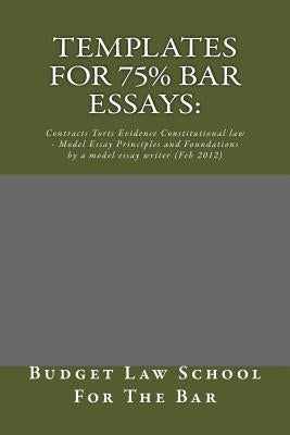 Templates For 75% bar Essays: : Contracts Torts Evidence Constitutional law - Model Essay Principles and Foundations by a model essay writer (Feb 20 by School for the Bar, Budget Law