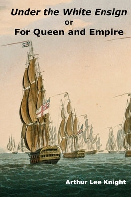Under the White Ensign: or For Queen and Empire by Smith, Brian
