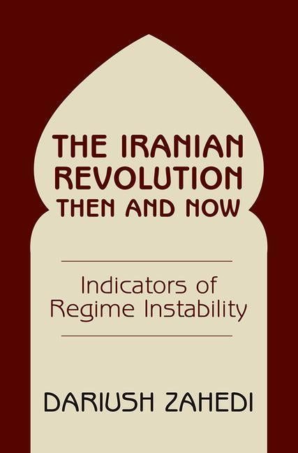 The Iranian Revolution Then and Now: Indicators of Regine Instability by Zahedi, Dariush