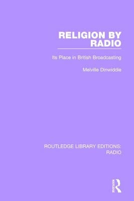 Religion by Radio: Its Place in British Broadcasting by Dinwiddie, Melville