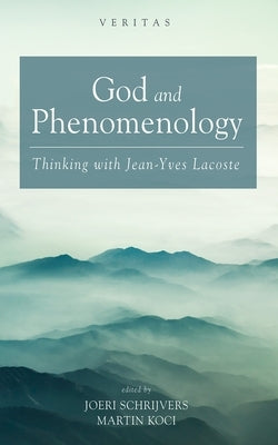 God and Phenomenology: Thinking with Jean-Yves Lacoste by Schrijvers, Joeri
