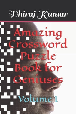 Amazing Crossword Puzzle Book for Geniuses: Volume I by Kumar, Dhiraj