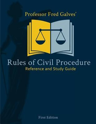 Professor Fred Galves' Rules of Civil Procedure: Reference and Study Guide by Galves, Fred