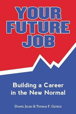 Your Future Job: Building a Career in the New Normal by George, Thomas F.