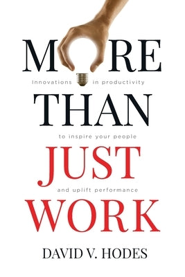 More Than Just Work: Innovations in productivity to inspire your people and uplift performance by Hodes, David V.