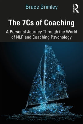 The 7cs of Coaching: A Personal Journey Through the World of Nlp and Coaching Psychology by Grimley, Bruce