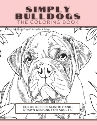Simply Bulldogs: The Coloring Book: Color In 30 Realistic Hand-Drawn Designs For Adults. A creative and fun book for yourself and gift by Press, Funky Faucet