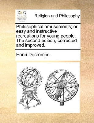 Philosophical Amusements; Or, Easy and Instructive Recreations for Young People. the Second Edition, Corrected and Improved. by Decremps, Henri