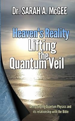 Heaven's Reality: Lifting the Quantum Veil by McGee, Sarah a.