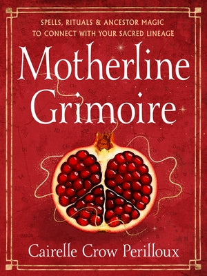 Motherline Grimoire: Spells, Rituals, and Ancestor Magic to Connect with Your Sacred Lineage by Crow Perilloux, Cairelle