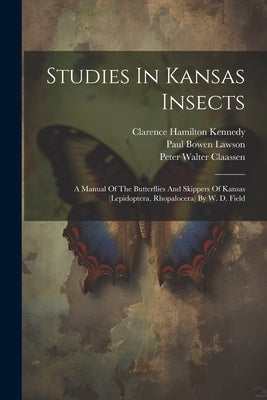 Studies In Kansas Insects: A Manual Of The Butterflies And Skippers Of Kansas (lepidoptera, Rhopalocera) By W. D. Field by University of Kansas Dept of Entomo