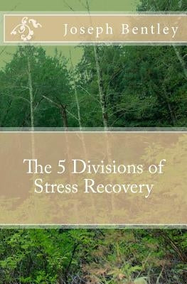 The 5 Divisions of Stress Recovery by Bentley, Joseph Michael