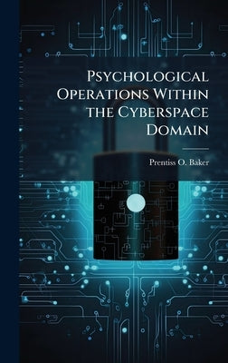 Psychological Operations Within the Cyberspace Domain by Baker, Prentiss O.