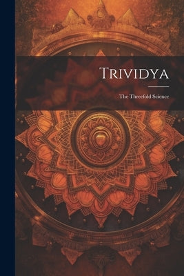 Trividya: The Threefold Science by Anonymous