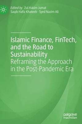 Islamic Finance, Fintech, and the Road to Sustainability: Reframing the Approach in the Post-Pandemic Era by Jumat, Zul Hakim