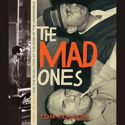 The Mad Ones: Crazy Joey Gallo and the Revolution at the Edge of the Underworld by Folsom, Tom