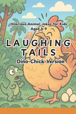 Laughing Tails: 100+ Hilarious Chicken and Dinosaur Jokes for Kids: Silly, Clean, and Roar-some Jokes for Ages 4-9 That Will Crack You Up Perfect for by Scribbles, Tiny