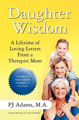 Daughter Wisdom: A Lifetime of Loving Letters From A Therapist Mom by Adams M. a., Pj