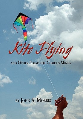 Kite Flying and Other Poems for Curious Minds by Morris, John A.