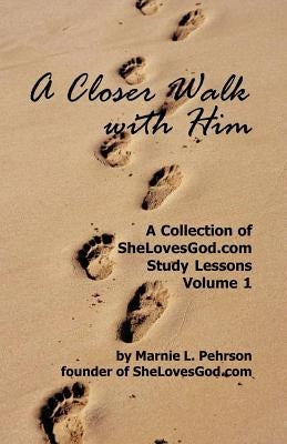 A Closer Walk With Him: SheLovesGod.com Study Lessons Volume 1 by Pehrson, Marnie L.