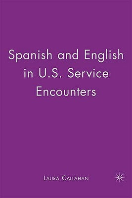 Spanish and English in U.S. Service Encounters by Callahan, Laura