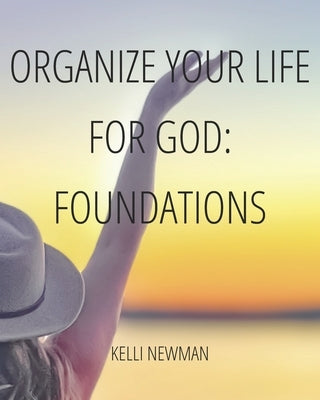 Organize Your Life for God: Foundations by Newman, Kelli