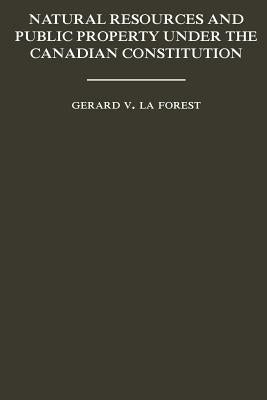 Natural Resources and Public Property Under the Canadian Constitution by La Forest, Gerard V.