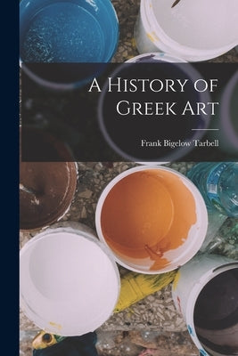 A History of Greek Art by Tarbell, Frank Bigelow