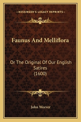 Faunus And Melliflora: Or The Original Of Our English Satires (1600) by Weever, John