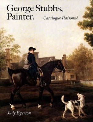 George Stubbs, Painter: Catalogue Raisonné by Egerton, Judy