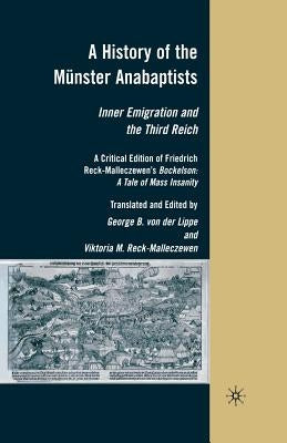 A History of the Münster Anabaptists: Inner Emigration and the Third Reich: A Critical Edition of Friedrich Reck-Malleczewen's Bockelson: A Tale of Ma by Von Der Lippe, George
