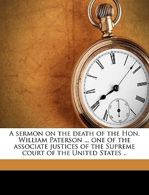 A Sermon on the Death of the Hon. William Paterson ... One of the Associate Justices of the Supreme Court of the United States .. by Clark, Joseph