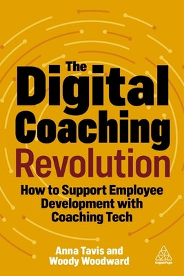 The Digital Coaching Revolution: How to Support Employee Development with Coaching Tech by Tavis, Anna