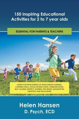 150 Inspiring Educational Activities for 2 to 7 year olds: Games for development of: whole brain learning, listening skills, social interactions, comm by Hansen D. Psych, Ecd Helen
